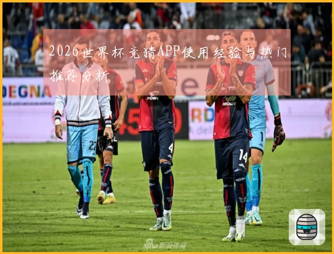 2026世界杯竞猜APP使用经验与热门推荐分析